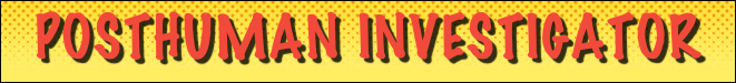 Posthuman Investigator